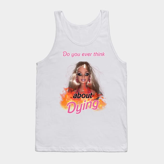 Do you ever think about dying barbie Tank Top by InMyMentalEra